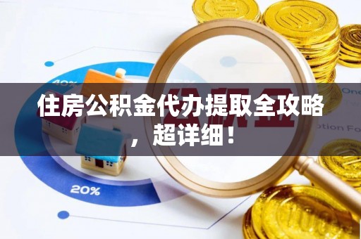 博山住房公积金代办提取全攻略，超详细！