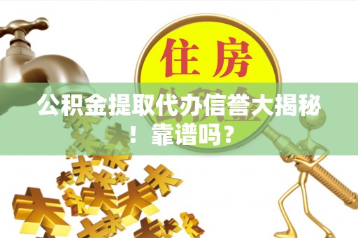 博山公积金提取代办信誉大揭秘！靠谱吗？