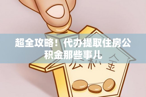 博山超全攻略！代办提取住房公积金那些事儿
