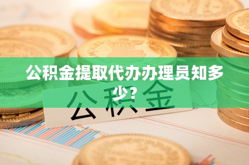 博山公积金提取代办办理员知多少？