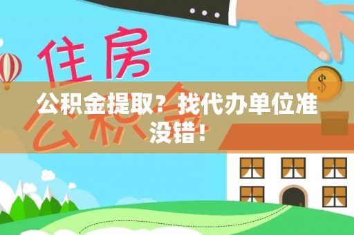 博山公积金提取？找代办单位准没错！