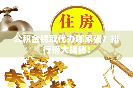 博山公积金提取代办哪家强？排行榜大揭秘！