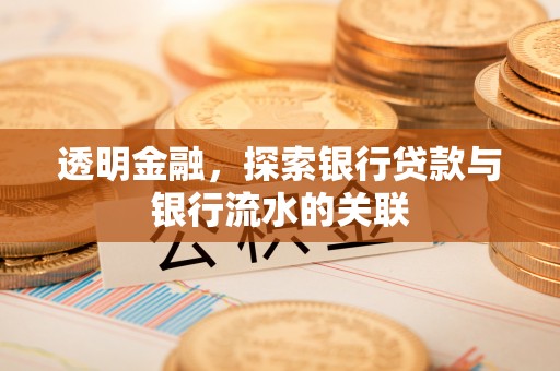 博山透明金融，探索银行贷款与银行流水的关联