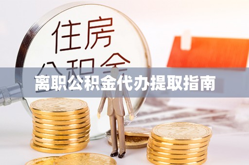 博山离职公积金代办提取指南